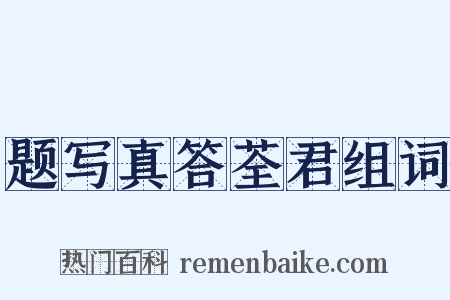题写真答荃君组词是什么意思的图片